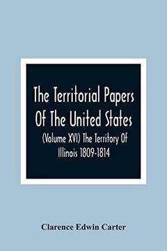 portada The Territorial Papers of the United States (Volume Xvi) the Territory of Illinois 1809-1814 (en Inglés)