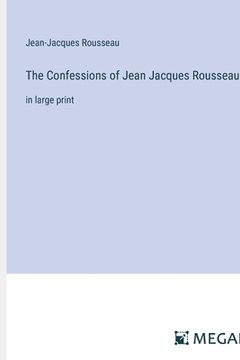 portada The Confessions of Jean Jacques Rousseau: in large print (en Inglés)