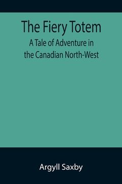 portada The Fiery Totem A Tale of Adventure in the Canadian North-West (en Inglés)