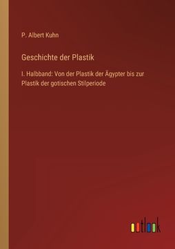 portada Geschichte der Plastik: I. Halbband: Von der Plastik der Ägypter bis zur Plastik der gotischen Stilperiode (en Alemán)