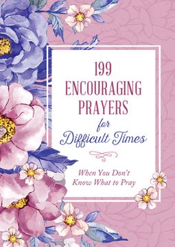 portada 199 Encouraging Prayers for Difficult Times: When You Don't Know What to Pray (en Inglés)