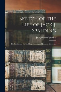 portada Sketch of the Life of Jack J. Spalding: His Family and His Spalding, Huston, and Johnson Ancestors.