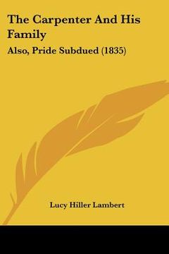 portada the carpenter and his family: also, pride subdued (1835) (en Inglés)