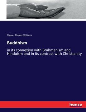 portada Buddhism: in its connexion with Brahmanism and Hinduism and in its contrast with Christianity (en Inglés)