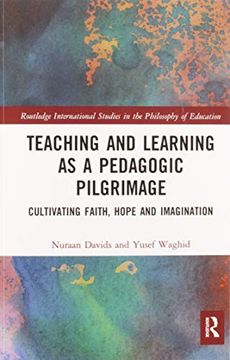 portada Teaching and Learning as a Pedagogic Pilgrimage: Cultivating Faith, Hope and Imagination (Routledge International Studies in the Philosophy of Education) (en Inglés)