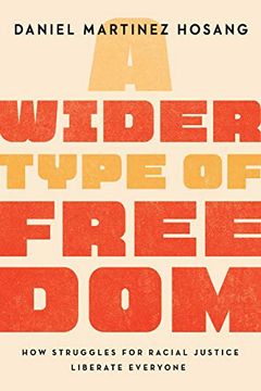 portada A Wider Type of Freedom: How Struggles for Racial Justice Liberate Everyone (in English)