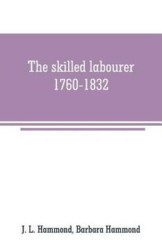 portada The skilled labourer, 1760-1832 (en Inglés)