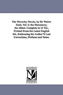 portada the waverley novels, by sir walter scott, vol. 5: the monastery; the abbot. complete in 12 vol., printed from the latest english ed., embracing the au (in English)