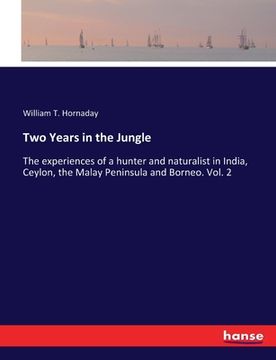 portada Two Years in the Jungle: The experiences of a hunter and naturalist in India, Ceylon, the Malay Peninsula and Borneo. Vol. 2 (en Inglés)