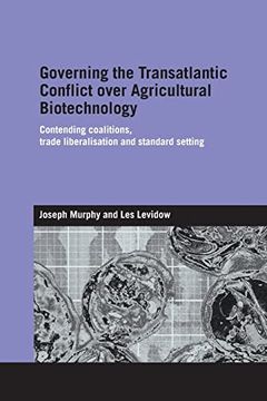portada Governing the Transatlantic Conflict Over Agricultural Biotechnology: Contending Coalitions, Trade Liberalisation and Standard Setting