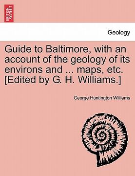 portada guide to baltimore, with an account of the geology of its environs and ... maps, etc. [edited by g. h. williams.] (en Inglés)