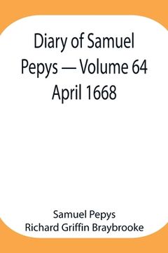 portada Diary of Samuel Pepys - Volume 64: April 1668 (in English)