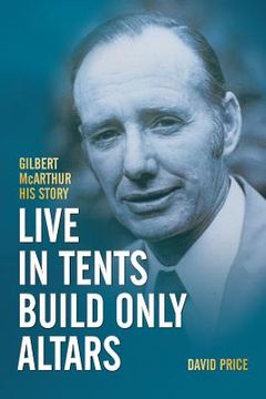 portada Live in Tents - Build Only Altars: Gilbert McArthur - His Story (en Inglés)