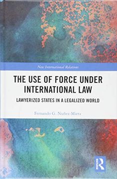 portada The Use of Force Under International Law: Lawyerized States in a Legalized World (in English)