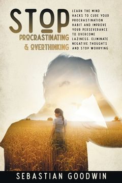 portada Stop Procrastinating & Overthinking: Learn The Mind Hacks To Cure Your Procrastination Habit And Improve Your Perseverance To Overcome Laziness. Elimi (in English)