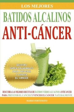 portada Los Mejores Batidos Alcalinos Anti-Cancer: Recetas Super Saludables Para Prevenir y Vencer el Cancer: Volume 2 (Recetas Alcalinas Anticancer) (in Spanish)