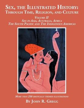portada Sex, the Illustrated History: Through Time, Religion, and Culture: Volume II, Sex in Asia, Australia, Africa, the South Pacific, and the Indigenous (en Inglés)