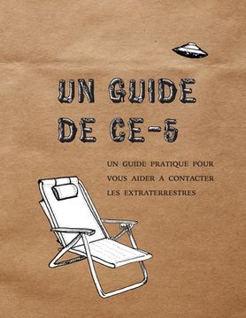 portada Un Guide de Ce-5: Un Guide Pratique Pour Vous Aider a Contacter les Extraterrestres (en Francés)