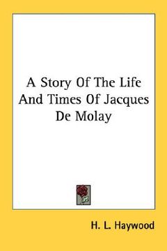 portada a story of the life and times of jacques de molay (in English)