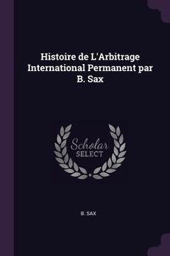 portada Histoire de L'Arbitrage International Permanent par B. Sax (in English)