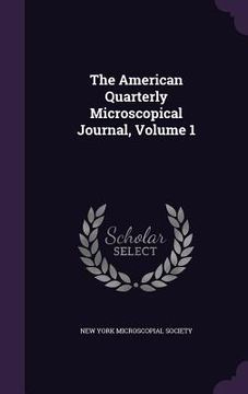 portada The American Quarterly Microscopical Journal, Volume 1 (en Inglés)