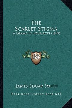 portada the scarlet stigma the scarlet stigma: a drama in four acts (1899) a drama in four acts (1899)