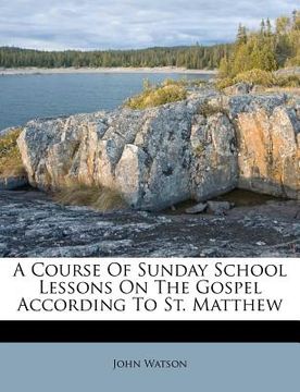 portada a course of sunday school lessons on the gospel according to st. matthew (en Inglés)