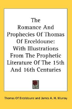 portada the romance and prophecies of thomas of erceldoune: with illustrations from the prophetic literature of the 15th and 16th centuries (en Inglés)
