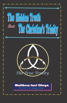 portada The Hidden Truth About The Christian Trinity: The True Trinity (en Inglés)