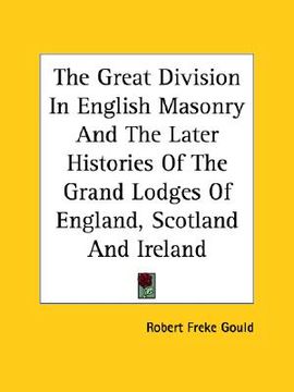 portada the great division in english masonry and the later histories of the grand lodges of england, scotland and ireland (in English)