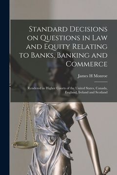 portada Standard Decisions on Questions in Law and Equity Relating to Banks, Banking and Commerce: Rendered in Higher Courts of the United States, Canada, Eng (en Inglés)