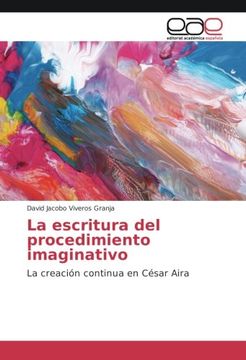 portada La Escritura Del Procedimiento Imaginativo: La Creación Continua En César Aira (spanish Edition)