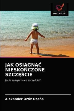 portada Jak OsiĄgnĄĆ NieskoŃczone SzczĘŚcie (en Polaco)