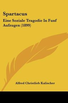 portada Spartacus: Eine Soziale Tragodie In Funf Aufzugen (1899) (in German)