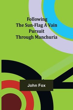 portada Following the Sun-Flag A Vain Pursuit Through Manchuria (en Inglés)