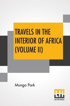 portada Travels In The Interior Of Africa (Volume II): Edited By Henry Morley (In Two Volumes - Vol. II.) (en Inglés)