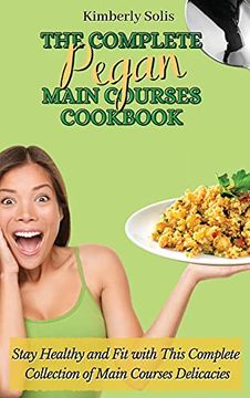 portada The Complete Pegan Main Courses Cookbook: Stay Healthy and fit With This Complete Collection of Main Courses Delicacies (en Inglés)