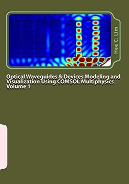 portada Optical Waveguides & Devices Modeling and Visualization Using Comsol Multiphysics Volume 1: A Graphical Instructional Guide (Modeling With Minimum Text) (en Inglés)