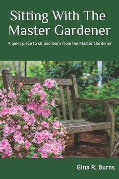 portada Sitting With The Master Gardener: A Quiet Place To Sit and Learn From The Master Gardener (en Inglés)