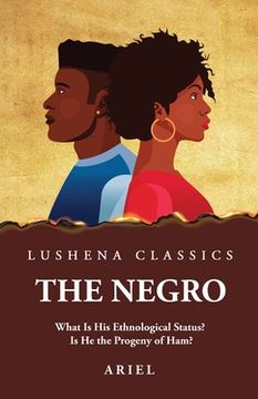 portada The Negro What Is His Ethnological Status? Is He the Progeny of Ham?