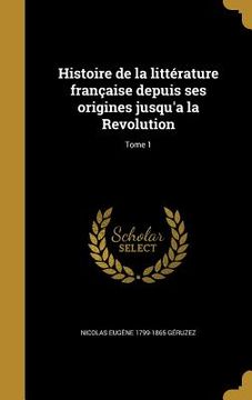 portada Histoire de la littérature française depuis ses origines jusqu'a la Revolution; Tome 1 (in French)