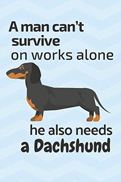 portada A man Can’T Survive on Works Alone he Also Needs a Dachshund: For Dachshund dog Fans 
