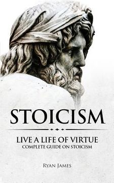 portada Stoicism: Live a Life of Virtue - Complete Guide on Stoicism (en Inglés)