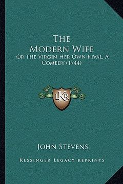 portada the modern wife: or the virgin her own rival, a comedy (1744) (en Inglés)