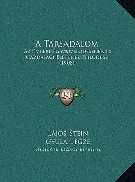 portada A Tarsadalom: Az Emberiseg Muvelodesenek Es Gazdasagi Eletenek Fejlodese (1908) (en Húngaro)