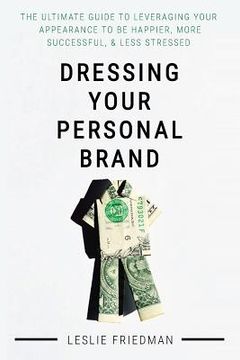 portada Dressing Your Personal Brand: The Ultimate Guide to Leveraging your Appearance to be Happier, More Successful, and Less Stressed (in English)