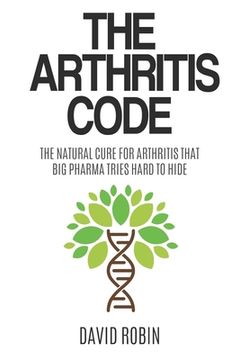 portada The Arthritis Code: The Natural Cure for Arthritis that Big Pharma Tries Hard to Hide (en Inglés)