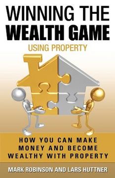 portada Winning The Wealth Game Using Property: How You Can Make Money And Become Wealthy With Property (en Inglés)