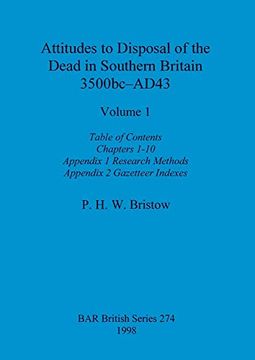 portada Attitudes to Disposal of the Dead in Southern Britain 3500Bc-Ad43, Volume 1: Table of Contents, Chapters 1-10, Appendix 1 - Research Methods, Appendix 2 - Gazetteer Indexes (Bar British) 