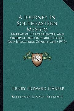 portada a journey in southeastern mexico: narrative of experiences, and observations on agricultural and industrial conditions (1910) (en Inglés)